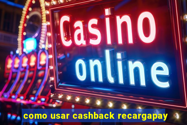 como usar cashback recargapay